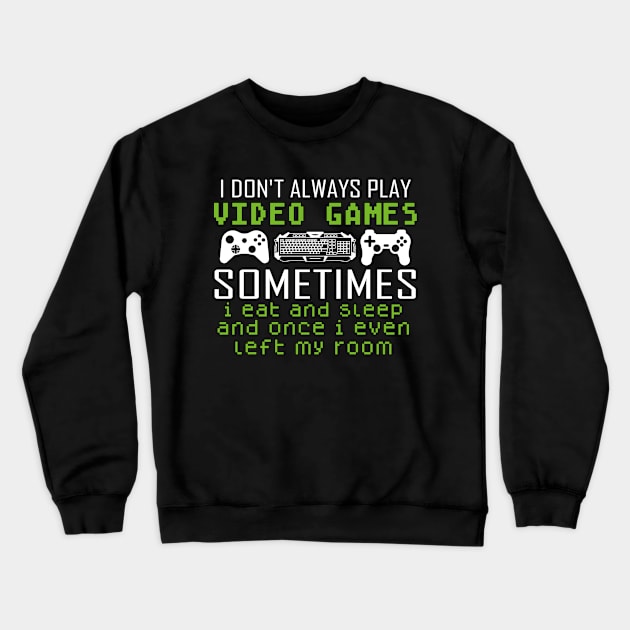 I Don't Always Play Video Games Sometimes I Eat And Sleep Crewneck Sweatshirt by ScrewpierDesign